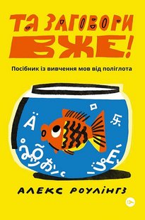 Okładka książki Та заговори вже! Посібник із вивчення мов від поліглота. Алекс Роулінгз Алекс Роулінгз, 9786178107703,   58 zł