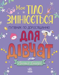 Okładka książki Моє тіло змінюється: путівник по дорослішанню для дівчат. Аніта Ганері Аніта Ганері, 9786170979414,   54 zł
