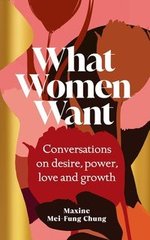 Okładka książki What Women Want Conversations on Desire, Power, Love and Growth. Chung Maxine Mei-Fung Chung Maxine Mei-Fung, 9781529151121,
