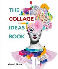 Обкладинка книги The Collage Ideas Book. Alannah Moore Alannah Moore, 9781781575277,