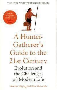 Okładka książki A Hunter-Gatherer's Guide to the 21st Century Evolution and the Challenges od Modern Life. Heather Heying Heying Heather, Weinstein Bret, 9781800750944,   77 zł