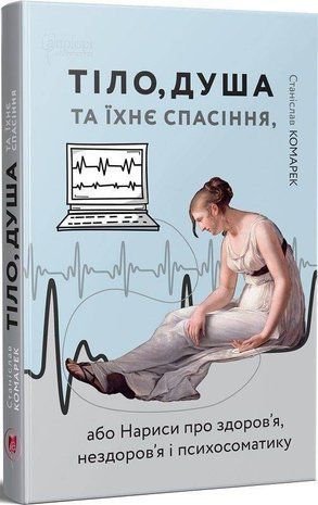 Okładka książki Тіло, душа та їхнє спасіння, або Нариси про здоров&rsquo;я, нездоров&rsquo;я і психосоматику. Станіслав Комарек Комарек Станіслав, 978-617-629-732-1,   37 zł