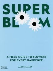Okładka książki Super Bloom A Field Guide to Flowers for Every Gardener. Jac Semmler Jac Semmler, 9781760762698,