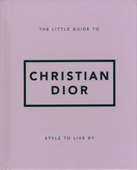 Okładka książki The Little Guide to Christian Dior Style to Live By , 9781800694118,