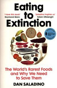 Обкладинка книги Eating to Extinction The World’s Rarest Foods and Why We Need to Save Them. Dan Saladino Dan Saladino, 9781784709686,