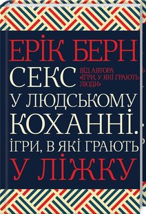 Okładka książki Секс у людському коханні. Ігри, в які грають у ліжку. Берн Е. Берн Ерік, 978-617-12-8337-4,   57 zł