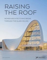 Okładka książki Raising the Roof Women Architects Who Broke Through the Glass Ceiling. Agata Toromanoff Agata Toromanoff, 9783791386638,