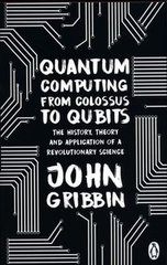 Okładka książki Quantum Computing from Colossus to Qubits The History, Theory, and Application of a Revolutionary Science. John Gribbin John Gribbin, 9781804991183,