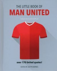 Обкладинка книги The Little Book of Man United Over 170 United quotes , 9781911610366,