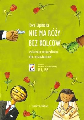 Okładka książki Nie ma róży bez kolców. Ćw. ortograficzne B1-B2. Ewa Lipińska Ewa Lipińska, 9788324239085,   68 zł