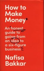 Обкладинка книги How To Make Money An honest guide to going from an idea to a six-figure business. Nafisa Bakkar Nafisa Bakkar, 9780008497514,