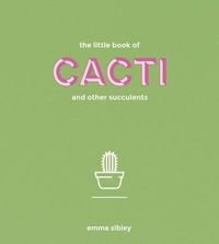 Okładka książki The Little Book of Cacti and other succulents. Emma Sibley Emma Sibley, 9781849499149,