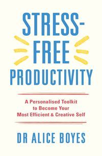 Okładka książki Stress-Free Productivity. Alice Boyes Alice Boyes, 9781529146172,
