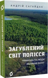 Okładka książki Загублений світ Полісся. Природа та люди великих боліт. Андрій Сагайдак Андрій Сагайдак, 978-617-8178-59-8,   60 zł