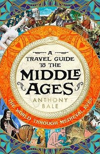 Okładka książki A Travel Guide to the Middle Ages. Anthony Bale Anthony Bale, 9780241530849,   96 zł