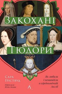 Okładka książki Закохані Тюдори. Як любили і ненавиділи в середньовічній Англії. Сара Ґріствуд Сара Ґріствуд, 978-617-8362-77-5,   78 zł