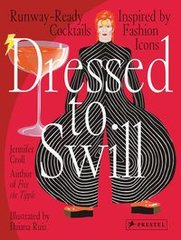 Обкладинка книги Dressed to Swill Runway-Ready Cocktails Inspired by Fashion Icons. Jennifer Croll Jennifer Croll, 9783791387833,