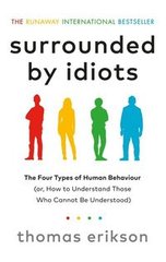 Okładka książki Surrounded by Idiots The Four Types of Human Behaviour (or, How to Understand Those Who Cannot Be Understood). Thomas Erikson Еріксон Томас, 9781785042188,
