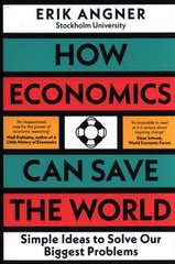 Обкладинка книги How Economics Can Save the World Simple Ideas to Solve Our Biggest Problems. Erik Angner Erik Angner, 9780241502709,