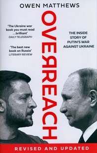 Okładka książki Overreach The Inside Story of Putin’s War Against Ukraine. Owen Matthews Owen Matthews, 9780008562786,   101 zł