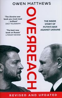 Обкладинка книги Overreach The Inside Story of Putin’s War Against Ukraine. Owen Matthews Owen Matthews, 9780008562786,