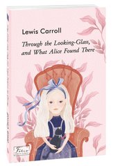 Okładka książki Through the Looking-Glass, and What Alice Found There (Аліса в Задзеркаллі). Lewis Carroll Керролл Льюїс, 978-966-03-9432-2,   19 zł
