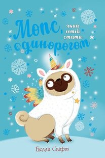 Okładka książki Мопс, який хотів стати єдинорогом. Книжка 1. Белла Свіфт Свіфт Белла, 978-617-8280-29-1,   36 zł