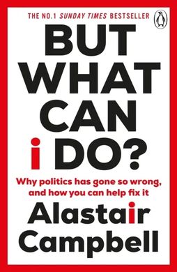 Okładka książki But What Can I Do? Why Politics Has Gone So Wrong, and How You Can Help Fix It. Alastair Campbell, 9781804943137,   55 zł
