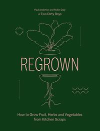 Okładka książki Regrown How to Grow Fruit, Herbs and Vegetables from Kitchen Scraps. Paul Anderton Paul Anderton, 9781784884031,