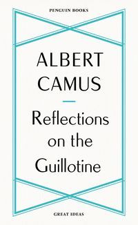 Обкладинка книги Reflections on the Guillotine. Albert Camus Albert Camus, 9780241475225,