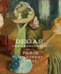 Обкладинка книги Degas, Impressionism, and the Paris Millinery Trade. Esther Bell Esther Bell, 9783791356211,