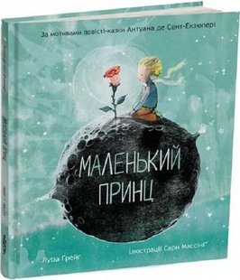 Okładka książki Маленький принц (за мотивами повісті-казки Антуана де Сент-Екзюпері). Луїза Ґрейґ Сент-Екзюпері Антуан; Луїза Грейг, 978-6-17-809302-0,   55 zł