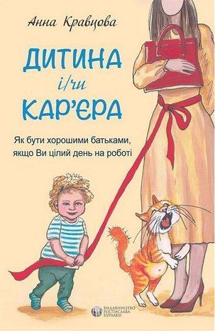 Обкладинка книги Дитина і/чи кар'єра. Як бути хорошими батьками, якщо Ви цілий день на роботі. Анна Кравцова Анна Кравцова, 978-617-7840-31-1,   66 zł