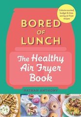 Обкладинка книги Bored of Lunch The Healthy Air Fryer Book. Nathan Anthony Nathan Anthony, 9781529903522,