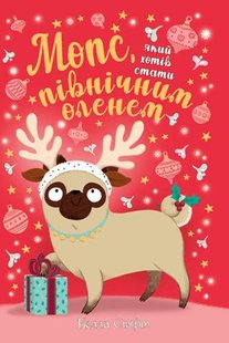 Okładka książki Мопс, який хотів стати північним оленем. Книжка 2. Белла Свіфт Свіфт Белла, 978-617-8280-30-7,   36 zł