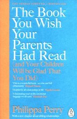 Okładka książki The Book You Wish Your Parents had Read (and Your Children Will Be Glad That You Did). Philippa Perry Philippa Perry, 9780241251027,   58 zł