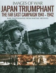 Обкладинка книги Japan Triumphant Images of War The Far East Campaign 1941-1942. Philip Jowett Philip Jowett, 9781526734358,