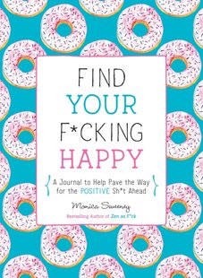 Okładka książki Find Your F*cking Happy. Monica Sweeney Monica Sweeney, 9781250214270,   67 zł