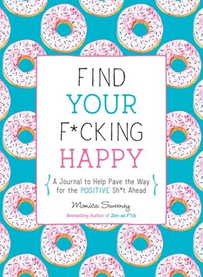 Okładka książki Find Your F*cking Happy. Monica Sweeney Monica Sweeney, 9781250214270,   67 zł