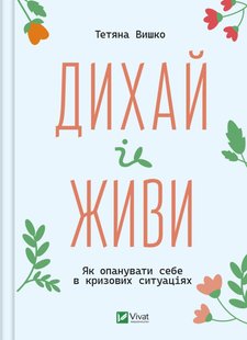 Okładka książki Дихай і живи. Як опанувати себе в кризових ситуаціях. Тетяна Вишко Тетяна Вишко, 978-617-17-0238-7,   42 zł