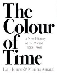 Okładka książki The Colour of Time A New History of the World, 1850-1960. Dan Jones Dan Jones, 9781789541557,