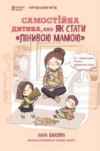 Okładka książki Самостійна дитина, або Як стати «лінивою мамою». Анна Бикова Бикова Анна, 978-617-548-014-4,   26 zł